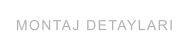 MONTAJ DETAYLARI
