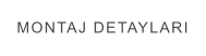 MONTAJ DETAYLARI